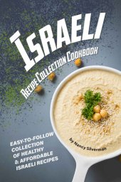 book Israeli Recipe Collection Cookbook: Easy-to-Follow Collection of Healthy & Affordable Israeli Recipes