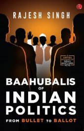 book Baahubalis of Indian Politics: From Bullet to Ballot