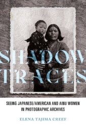 book Shadow Traces: Seeing Japanese/American and Ainu Women in Photographic Archives