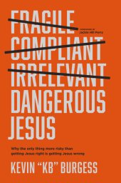 book Dangerous Jesus: Why the Only Thing More Risky than Getting Jesus Right Is Getting Jesus Wrong