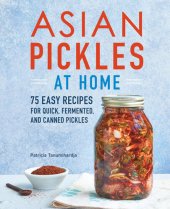 book Asian Pickles at Home: 75 Easy Recipes for Quick, Fermented, and Canned Pickles