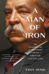 book A Man of Iron: The Turbulent Life and Improbable Presidency of Grover Cleveland