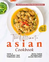 book The Ultimate Asian Cookbook: Take a Culinary Trip Through Asia with These Interesting Asian Recipes!