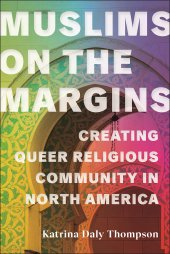 book Muslims on the Margins: Creating Queer Religious Community in North America