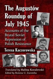 book The Augustow Roundup of July 1945: Accounts of the Brutal Soviet Repression of Polish Resistance