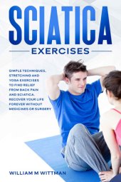 book Sciatica Exercises: Simple Techniques, Stretching and Yoga Exercises to Find Relief From Back Pain and Sciatica