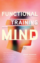 book Functional Training for the Mind: How Physical Fitness Can Improve Your Focus, Mental Clarity, and Concentration