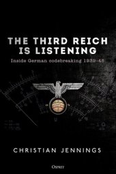 book The Third Reich Is Listening: Inside German Codebreaking 1939-45