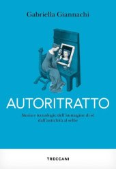 book Autoritratto. Storia e tecnologia dell'immagine di sé dall'antichità al sellfie