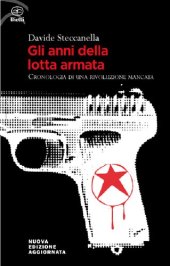 book Gli anni della lotta armata. Cronologia di una rivoluzione mancata. Nuova ediz.