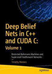 book Deep Belief Nets in C++ and CUDA C: Volume 1: Restricted Boltzmann Machines and Supervised Feedforward Networks