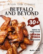 book From the Classic Buffalo and Beyond: 30+ Ways to Feed your Chicken Wings Obsession