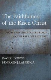 book The Faithfulness of the Risen Christ: Pistis and the Exalted Lord in the Pauline Letters