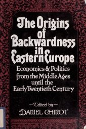 book The Origins of Backwardness in Eastern Europe: Economics and Politics from the Middle Ages until the Early Twentieth Century