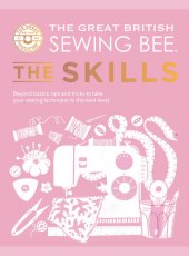 book The Great British Sewing Bee: The Skills: Beyond Basics: Advanced Tips and Tricks to Take Your Sewing Technique to the Next Level