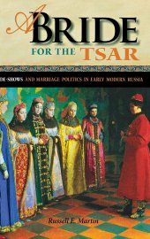 book A Bride for the Tsar: Bride-Shows and Marriage Politics in Early Modern Russia