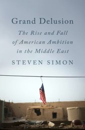 book Grand Delusion: The Rise and Fall of American Ambition in the Middle East