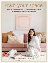 book Own Your Space: Attainable Room-by-Room Decorating Tips for Renters and Homeowners