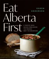 book Eat Alberta First: A Year of Local Recipes from Where the Prairies Meet the Mountains