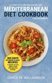 book Mediterranean Diet Cookbook for Beginners: A Complete and Balanced Diet: 365 Days of Quick and Easy Recipes. A Smart 28-Day Meal Plan For Healthy Eating (Lose Weight With Grace 1)