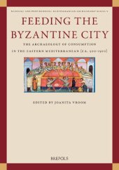 book Feeding the Byzantine City: The Archaeology of Consumption in the Eastern Mediterranean Ca. 500-1500