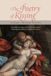 book The Poetry of Kissing in Early Modern Europe: From the Catullan Revival to Secundus, Shakespeare and the English Cavaliers (Studies in Renaissance Literature, 34) (Volume 34)