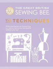 book The Great British Sewing Bee: The Techniques: All the Essential Tips, Advice and Tricks You Need to Improve Your Sewing Skills, Whatever Your Level