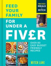 book Feed Your Family for Under a Fiver: Over 80 budget-friendly, super simple recipes for the whole family from TikTok star Meals by Mitch