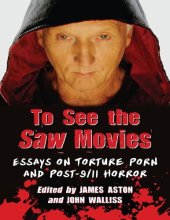 book To See the Saw Movies: Essays on Torture Porn and Post-9/11 Horror