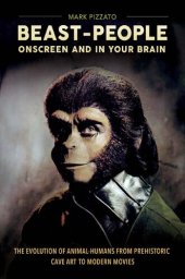 book Beast-People Onscreen and in Your Brain: The Evolution of Animal-Humans from Prehistoric Cave Art to Modern Movies