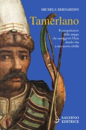 book Tamerlano, Il conquistatore delle steppe che assoggetto l'Asia dando vita a una nuova civilta