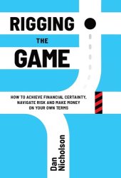 book Rigging the Game: How to Achieve Financial Certainty, Navigate Risk and Make Money on Your Own Terms