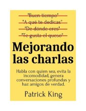 book Mejorando las charlas: Habla con quien sea, evita la incomodidad, genera conversaciones profundas y haz amigos de verdad