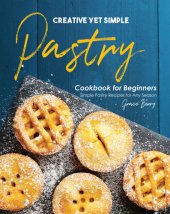 book Creative Yet Simple Pastry Cookbook for Beginners: Simple Pastry Recipes for Any Season