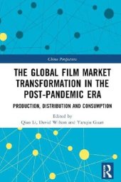 book The Global Film Market Transformation in the Post-Pandemic Era: Production, Distribution and Consumption