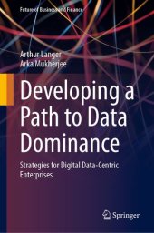 book Developing a Path to Data Dominance : Strategies for Digital Data-Centric Enterprises