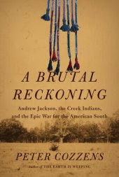 book A Brutal Reckoning: Andrew Jackson, the Creek Indians, and the Epic War for the American South