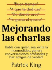 book Mejorando las charlas: Habla con quien sea, evita la incomodidad, genera conversaciones profundas y haz amigos de verdad