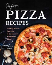 book Perfect Pizza Recipes: Nothing Hits the Spot Like A Customized Homemade Pizza