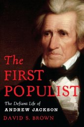 book The First Populist: The Defiant Life of Andrew Jackson