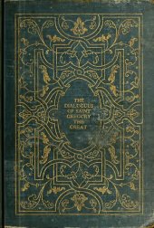 book The dialogues of Saint Gregory, surnamed the Great; pope of Rome & the first of that name. Divided into four books, wherein he entreateth of the lives and miracles of the saints in Italy and of the eternity of men's souls.