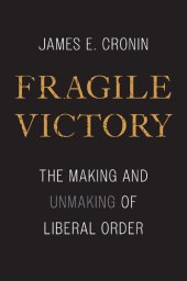 book Fragile Victory: The Making and Unmaking of Liberal Order