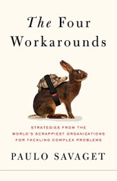 book The Four Workarounds: Strategies from the World's Scrappiest Organizations for Tackling Complex Problems