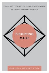 book Disrupting Maize: Food, Biotechnology and Nationalism in Contemporary Mexico