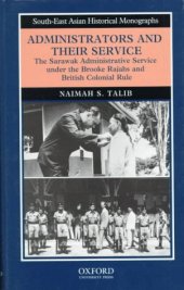 book Administrators and Their Service: The Sarawak Administrative Service under the Brooke Rajahs and British Colonial Rule