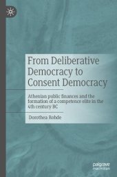 book From Deliberative Democracy to Consent Democracy: Athenian public finances and the formation of a competence elite in the 4th century BC