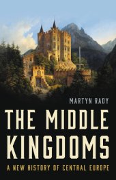 book The Middle Kingdoms: A New History of Central Europe