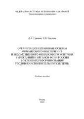 book Организация и правовые основы финансового обеспечения и ведомственного финансового контроля учреждений и органов ФСИН России в условиях реформирования уголовно-исполнительной системы