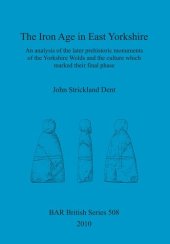 book The Iron Age in East Yorkshire: An analysis of the later prehistoric monuments of the Yorkshire Wold and the culture which marked their final phase