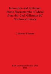 book Innovation and Imitation: Stone Skeuomorphs of Metal from 4th-2nd Millennia BC Northwest Europe